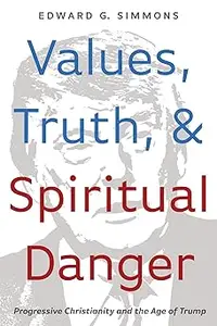 Values, Truth, and Spiritual Danger: Progressive Christianity and the Age of Trump