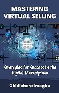MASTERING VIRTUAL SELLING: Strategies for Success in the Digital Marketplace