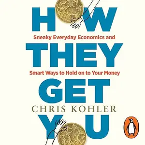 How They Get You: Sneaky Everyday Economics and Smart Ways to Hold on to Your Money [Audiobook]