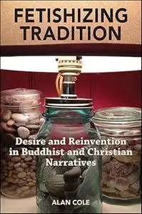 Fetishizing Tradition: Desire and Reinvention in Buddhist and Christian Narratives