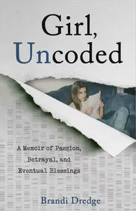 Girl, Uncoded: A Memoir of Passion, Betrayal, and Eventual Blessings