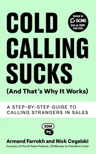 Cold Calling Sucks (And That's Why It Works): A Step-by-Step Guide to Calling Strangers in Sales