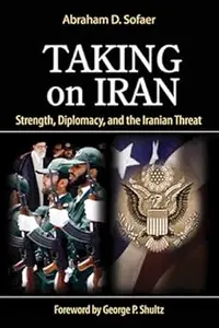 Taking on Iran: Strength, Diplomacy, and the Iranian Threat