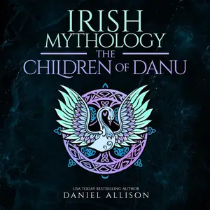 Irish Mythology: The Children of Danu: Celtic Myths & Legends Retold