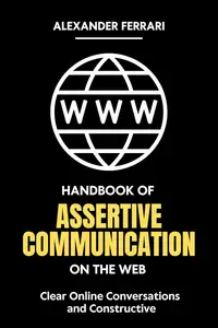 Handbook of Assertive Communication on the Web: Clear Online Conversations and Constructive