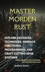 Master Modern Rust: Explore Advanced Techniques, Embrace Functional Programming, and Craft Cutting-Edge Systems