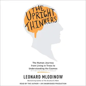 The Upright Thinkers: The Human Journey From Living in Trees to Understanding the Cosmos [Audiobook]