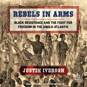 Rebels in Arms: Black Resistance and the Fight for Freedom in the Anglo-Atlantic