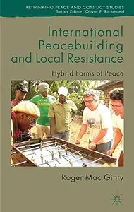 International Peacebuilding and Local Resistance: Hybrid Forms of Peace