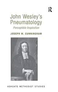 John Wesley's Pneumatology: Perceptible Inspiration (Routledge Methodist Studies Series)