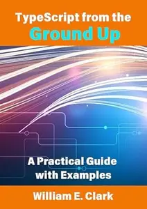 TypeScript from the Ground Up: A Practical Guide with Examples