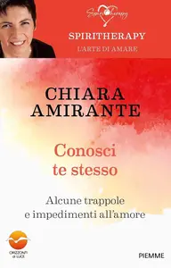 Chiara Amirante - Conosci te stesso. Alcune trappole e impedimenti all'amore