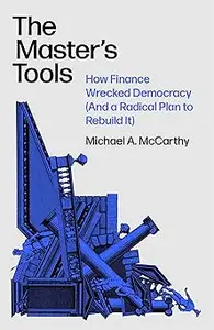 The Master's Tools: How Finance Wrecked Democracy