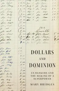 Dollars and Dominion: US Bankers and the Making of a Superpower