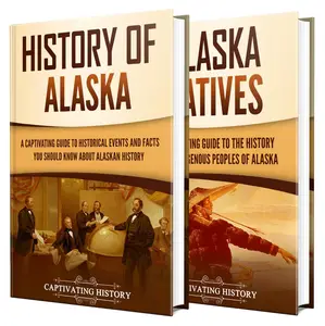 Alaskan History: A Captivating Guide to Alaska's Past and the Story of Its Native Peoples