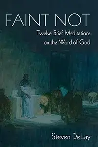 Faint Not: Twelve Brief Meditations on the Word of God