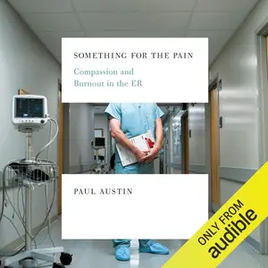 Something for the Pain: Compassion and Burnout in the ER [Audiobook]
