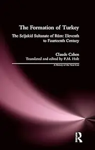 The Formation of Turkey: The Seljukid Sultanate of Rum: Eleventh to Fourteenth Century
