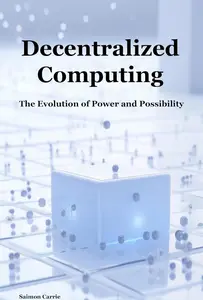 Decentralized Computing: The Evolution of Power and Possibility