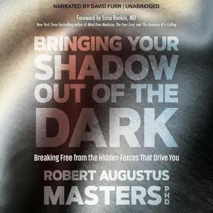 Bringing Your Shadow Out of the Dark: Breaking Free from the Hidden Forces That Drive You [Audiobook]