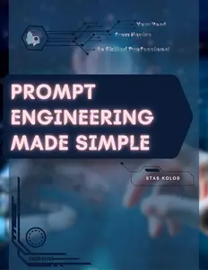 Prompt Engineering Made Simple: Your Road from Novice to Skilled Professional
