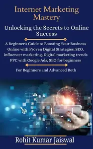 Internet Marketing Mastery: Unlocking the Secrets to Online Success