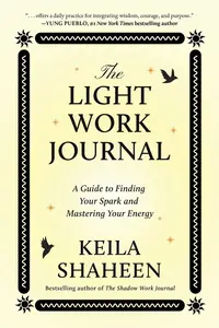 The Light Work Journal: A Guide to Finding Your Spark and Mastering Your Energy