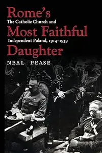 Rome’s Most Faithful Daughter: The Catholic Church and Independent Poland, 1914–1939