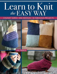 Learn to Knit the Easy Way : Chunky Yarns, Big Needles, 16 Fabulous Projects