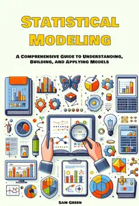 Statistical Modeling: A Comprehensive Guide to Understanding, Building, and Applying Models