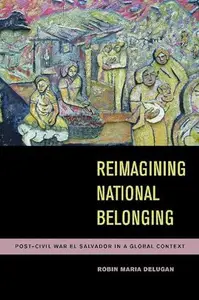 Reimagining National Belonging : Post-Civil War el Salvador in a Global Context