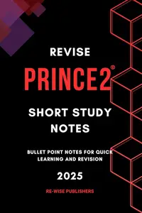 Revise PRINCE2: Short Study Notes – Bullet Point Notes for Quick Learning and Revision