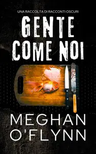 Gente Come Noi: Una raccolta di racconti oscuri - Meghan O'Flynn