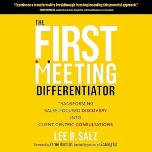 The First Meeting Differentiator: Transforming Sales-Focused Discovery into Client-Centric Consultations [Audiobook]