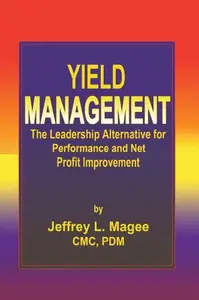 Yield Management The Leadership Alternative for Performance and Net Profit Improvement