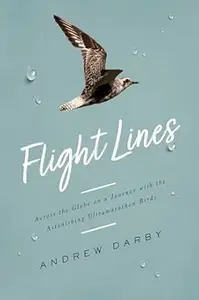 Flight Lines: Across the Globe on a Journey with the Astonishing Ultramarathon Birds (Repost)