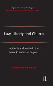 Law, Liberty And Church: Authority And Justice in the Major Churches in England (Ashgate New Critical Thinking in Religion, The