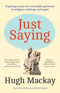 Just Saying: Exploring twenty-five remarkable quotations to enlighten, challenge and inspire