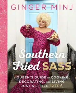 Southern Fried Sass: A Queen's Guide to Cooking, Decorating, and Living Just a Little "Extra"