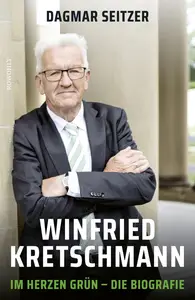 Winfried Kretschmann. Im Herzen grün - Die Biografie - Dagmar Seitzer