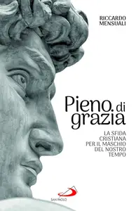 Riccardo Mensuali - Pieno di grazia. La sfida cristiana per il maschio del nostro tempo
