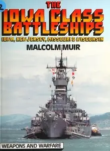 The Iowa Class Battleships: Iowa, New Jersey, Missouri & Wisconsin