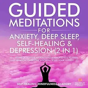 Guided Meditations for Anxiety, Deep Sleep, Self-Healing & Depression (2 in 1)