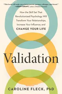 Validation: How the Skill Set That Revolutionized Psychology Will Transform Your Relationships, Increase Your Influence