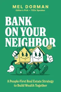 Bank on Your Neighbor A People-First Real Estate Strategy to Build Wealth Together