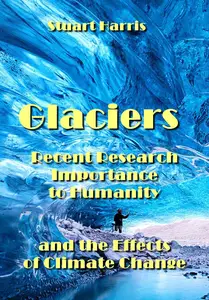 "Glaciers: Recent Research, Importance to Humanity and the Effects of Climate Change" ed. by Stuart Harris