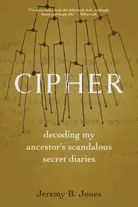 Cipher: Decoding My Ancestor's Scandalous Secret Diaries