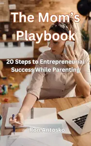 The Mom's Playbook: 20 Steps to Entrepreneurial Success While Parenting