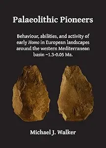 Palaeolithic Pioneers: Behaviour, abilities, and activity of early Homo in European landscapes around the western Medite