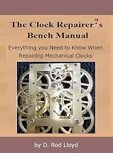 The Clock Repairer?s Bench Manual: Everything you need to know When Repairing Mechanical Clocks